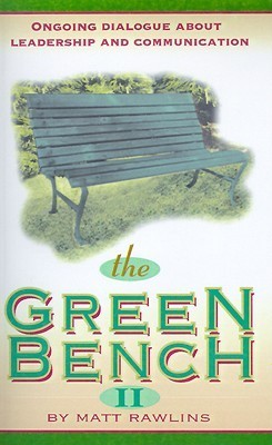 Book cover of The Green Bench II: Ongoing Dialogue About Leadership And Communication by Matt Rawlins