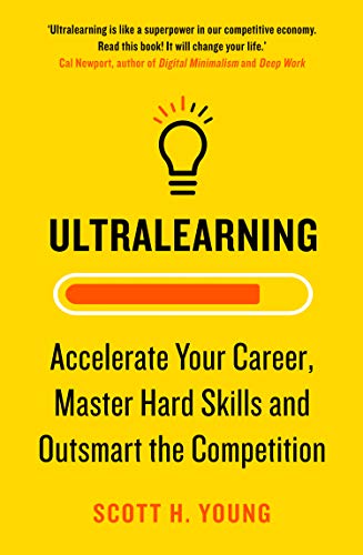 Book cover of Ultralearning: Accelerate Your Career, Master Hard Skills And Outsmart The Competition by Scott H. Young