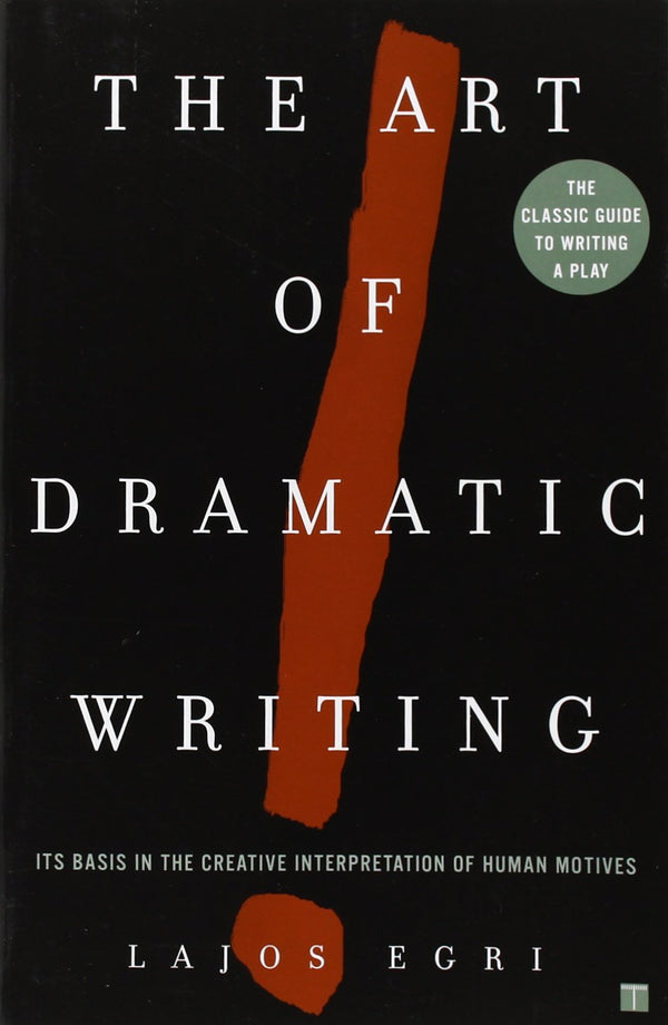 Book cover of The Art of Dramatic Writing: Its Basis in the Creative Interpretation of Human Motives by Lajos Egri, Gilbert Miller (Illus.)