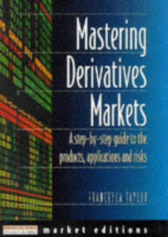 Book cover of Mastering Derivatives Markets: A Step-By-Step Guide To The Products, Applications And Risks by Francesca Taylor