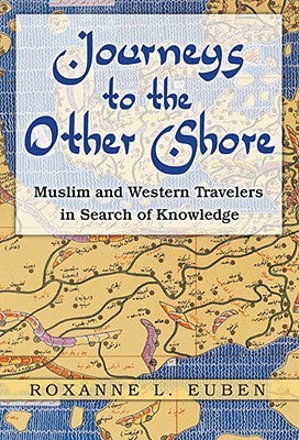 Book cover of Journeys to the Other Shore: Muslim and Western Travelers in Search of Knowledge by Roxanne L. Euben