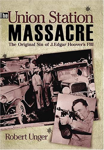 Book cover of The Union Station Massacre: The Original Sin Of J. Edgar Hoover's FBI by Robert Unger