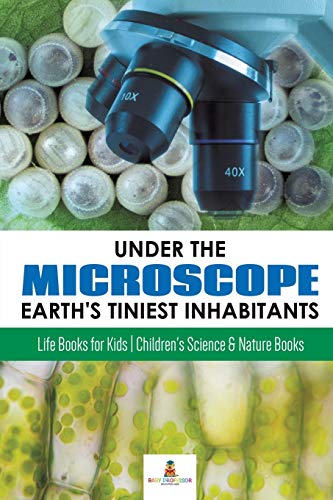 Book cover of Under The Microscope: Earth'S Tiniest Inhabitants: Life Books For Kids - Children'S Science & Nature Books by Baby Professor