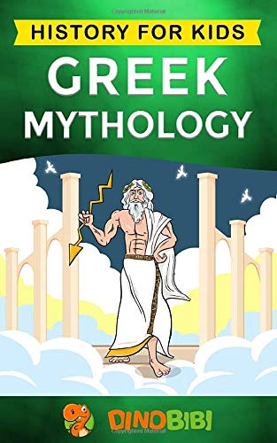 Book cover of Greek Mythology: History For Kids: A Captivating Guide To Greek Myths Of Greek Gods, Goddesses, Heroes, And Monsters by Dinobibi Publishing