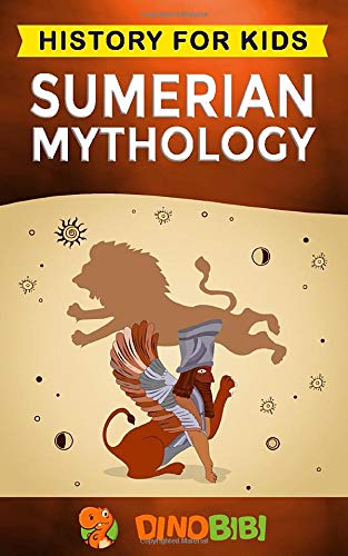 Book cover of Sumerian Mythology: History For Kids: A Captivating Guide To Ancient Sumerian History, Sumerian Myths Of Sumerian Gods, Goddesses, And Monsters by Dinobibi Publishing