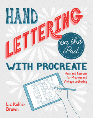 Book cover of Hand Lettering On The Ipad With Procreate: Ideas And Lessons For Modern And Vintage Lettering by Liz Kohler Brown