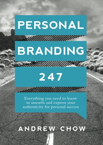 Book cover of Personal Branding 247: Everything You Need to Know to Unearth and Express Your Authenticity for Personal Success by Andrew Chow