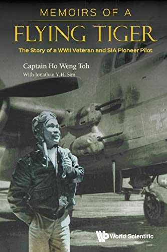 Book cover of Memoirs Of A Flying Tiger: The Story Of A WWII Veteran And Sia Pioneer Pilot by Weng Toh Ho, Jonathan Y H Sim