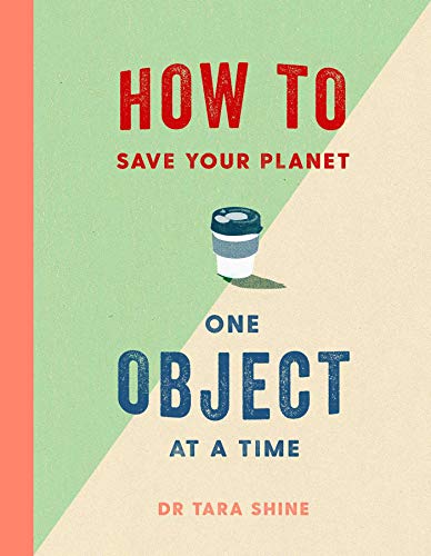 Book cover of How To Save Your Planet One Object At A Time by Tara Shine