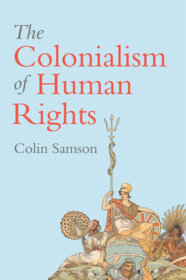 Book cover of The Colonialism Of Human Rights: Ongoing Hypocrisies Of Western Liberalism by Colin Samson