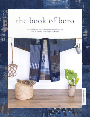 Book cover of The Book Of Boro: Techniques And Patterns Inspired By Traditional Japanese Textiles by Susan Briscoe