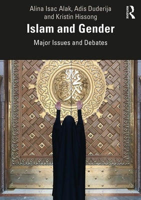 Book cover of Islam And Gender: Major Issues And Debates by Adis Duderija, Kristin Hissong, Alina Isac Alak