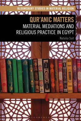 Book cover of Qur'anic Matters: Material Mediations And Religious Practice In Egypt by Natalia Suit, Amy Whitehead (Ed.), Birgit Meyer (Ed.), Crispin Paine (Ed.), David O. Morgan (Ed.), S. Brent Plate (Ed.)