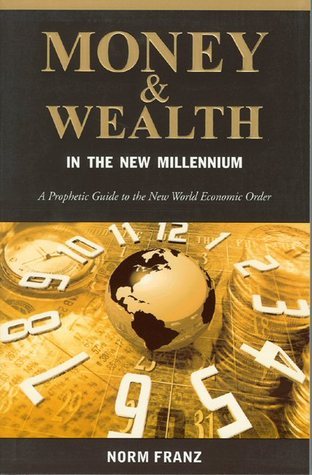 Book cover of Money & Wealth In The New Millennium: A Prophetic Guide To The New World Economic Order by Norm Franz