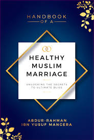Book cover of Handbook Of A Healthy Muslim Marriage - Unlocking The Secrets To Ultimate Bliss by Abdur-Rahman ibn Yusuf Mangera
