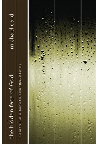Book cover of The Hidden Face of God: Finding the Missing Door to the Father Through Lament by Michael Card