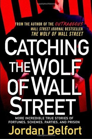 Book cover of Catching The Wolf Of Wall Street: More Incredible True Stories Of Fortunes, Schemes, Parties, And Prison by Jordan Belfort
