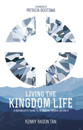 Book cover of Living The Kingdom Life: A Revivalist's Guide To Releasing Heaven On Earth by Kenny Rason Tan