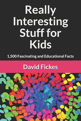 Book cover of Really Interesting Stuff For Kids: 1,500 Fascinating And Educational Facts by David Fickes