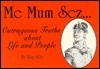 Book cover of Me Mum Sez...Outrageous Truths About Life And Peoples by Meg Salty