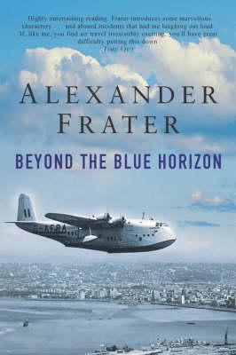 Book cover of Beyond The Blue Horizon: On The Track Of Imperial Airways by Alexander Frater