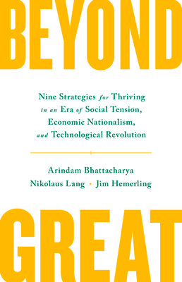 Book cover of Beyond Great: Nine Strategies for Thriving in an Era of Social Tension, Economic Nationalism, and Technological Revolution by Arindam Bhattacharya, Nikolaus Lang, Jim Hemerling