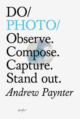 Book cover of Do Photo: Observe. Compose. Capture. Stand Out. by Andrew Paynter, Geoff McFetridge (Preface)