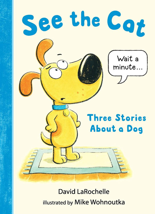 Book cover of See The Cat: Three Stories About A Dog by David LaRochelle, Mike Wohnoutka (Illus.)