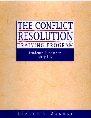 Book cover of The Conflict Resolution Training Program: Leader's Manual by Prudence B. Kestner, Larry Ray