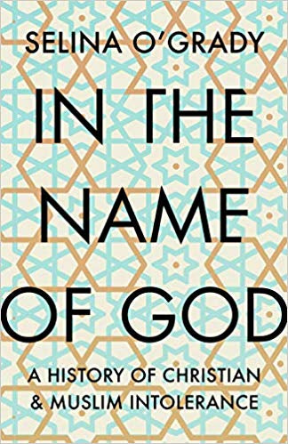 Book cover of In The Name Of God: A History Of Christian And Muslim Intolerance by Selina O'Grady