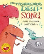 Book cover of The Tyrannosaurus Drip Song by Julia Donaldson, David   Roberts (Illus.)
