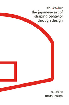 Book cover of Shikake: The Japanese Art of Shaping Behavior Through Design by Naohiro Matsumura