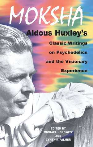 Book cover of Moksha: Writings on Psychedelics and the Visionary Experience by Aldous Huxley, Michael Horowitz (Ed.), Cynthia Palmer (Ed.)