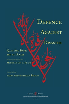 Book cover of Defence Against Disaster: In Accurately Determining The Positions Of The Companions After The Death Of The Prophet by Abu Bakr Ibn Al-'arabi, Muhibb Ad-Din Al-Khatib (Commentary), Aisha Abdurrahman Bewley (Translation)