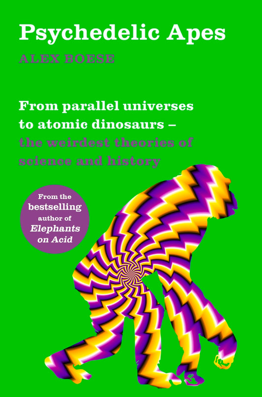 Book cover of Psychedelic Apes: From Parallel Universes To Atomic Dinosaurs – The Weirdest Theories Of Science And History by Alex Boese