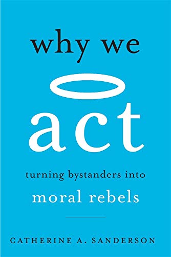 Book cover of Why We Act: Turning Bystanders Into Moral Rebels by Catherine A. Sanderson