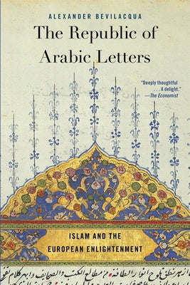 Book cover of The Republic Of Arabic Letters: Islam And The European Enlightenment by Alexander Bevilacqua