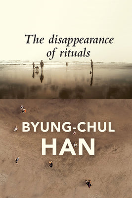 Book cover of The Disappearance of Rituals: A Topology of the Present by Byung-Chul Han, Daniel Steuer (Trans.)