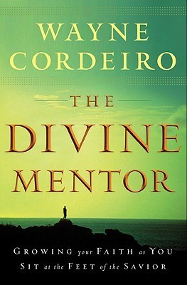 Book cover of The Divine Mentor: Growing Your Faith As You Sit At The Feet Of The Savior by Wayne Cordeiro