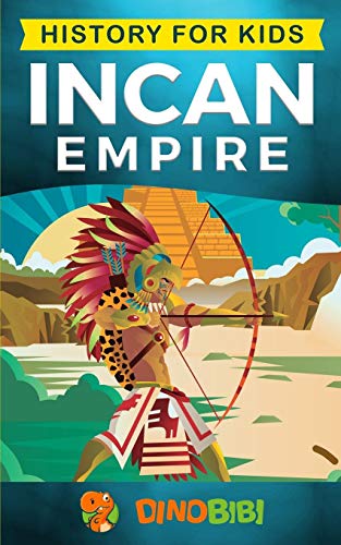 Book cover of History For Kids: Incan Empire: History Of The Incan Empire And Civilization by Dinobibi Publishing