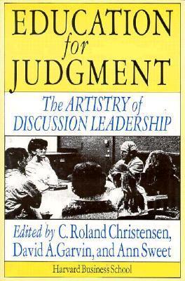 Book cover of Education For Judgment: The Artistry Of Discussion Leadership by C. Roland Christensen, David A. Garvin, Roland Christensen, Ann Sweet (Ed.)