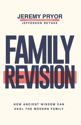 Book cover of Family Revision: How Ancient Wisdom Can Heal The Modern Family by Jeremy Pryor, Jefferson Bethke (Foreword)