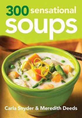 Book cover of 300 Sensational Soups by Carla Snyder, Meredith Deeds