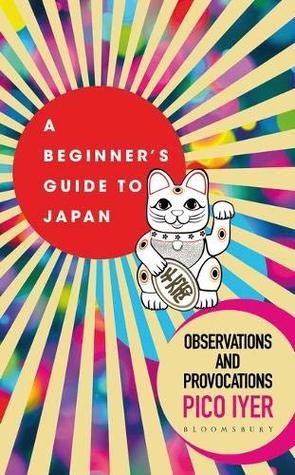 Book cover of A Beginner's Guide To Japan: Observations And Provocations by Pico Iyer