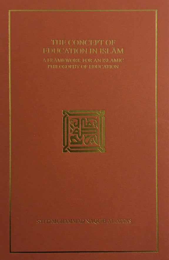 Book cover of The Concept of Education in Islam: A Framework for an Islamic Philosophy of Education by Syed Muhammad Naquib al-Attas