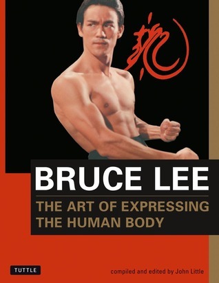 Book cover of Bruce Lee The Art of Expressing the Human Body by Bruce Lee, John Little (Ed.)