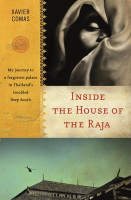 Book cover of Inside The House Of The Raja: My Journey To A Forgotten Palace In Thailand's Troubled Deep South by Xavier Comas