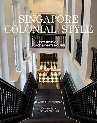 Book cover of Singapore Colonial Style: Interiors of Black and White Houses by Charles Orchard, Luli Orchard, Michael Freeman (Photographer)
