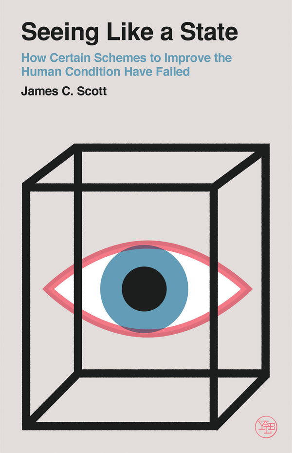 Book cover of Seeing Like a State: How Certain Schemes to Improve the Human Condition Have Failed by James C. Scott