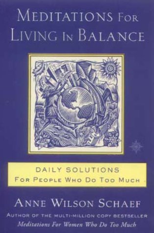 Book cover of Meditations For Living In Balance: Daily Solutions For People Who Do Too Much by Schaef Anne